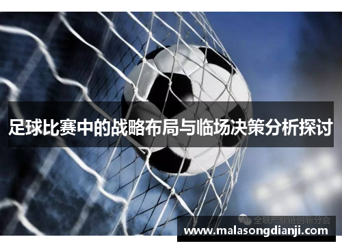 足球比赛中的战略布局与临场决策分析探讨